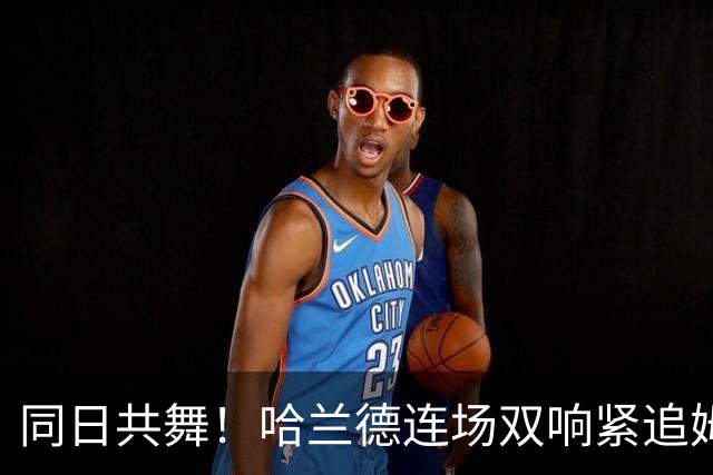 同日共舞！哈兰德连场双响紧追姆巴佩 进球比喝水还轻松