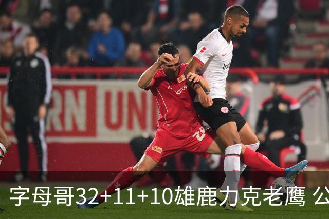 字母哥32+11+10雄鹿力克老鹰 公牛擒鹈鹕2连胜